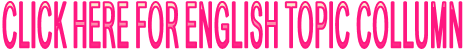 CLICK HERE FOR ENGLISH TOPIC COLLUMN